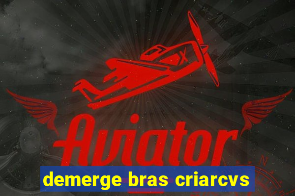 demerge bras criarcvs